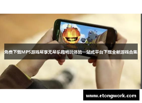 免费下载MP5游戏尽享无尽乐趣畅玩体验一站式平台下载全新游戏合集